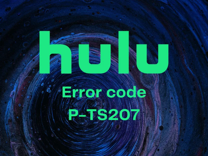 Comment empêcher le code d'erreur Hulu P-TS207 de se produire